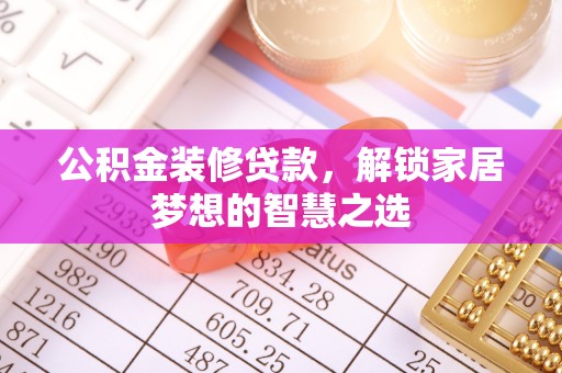永新公积金装修贷款，解锁家居梦想的智慧之选