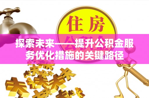 永新探索未来——提升公积金服务优化措施的关键路径