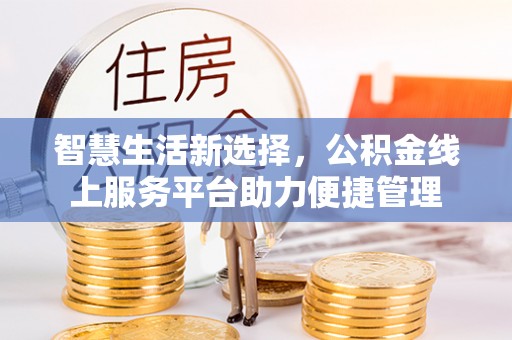 永新智慧生活新选择，公积金线上服务平台助力便捷管理