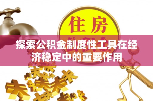 永新探索公积金制度性工具在经济稳定中的重要作用