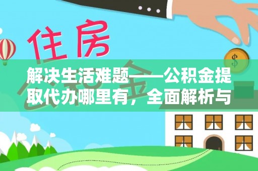 永新解决生活难题——公积金提取代办哪里有，全面解析与服务推荐