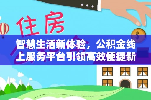 永新智慧生活新体验，公积金线上服务平台引领高效便捷新时代