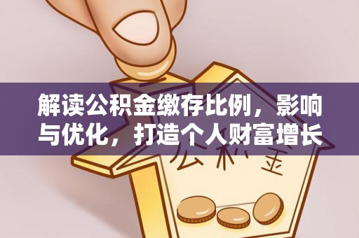 永新解读公积金缴存比例，影响与优化，打造个人财富增长新引擎