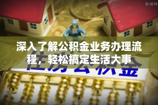 永新深入了解公积金业务办理流程，轻松搞定生活大事