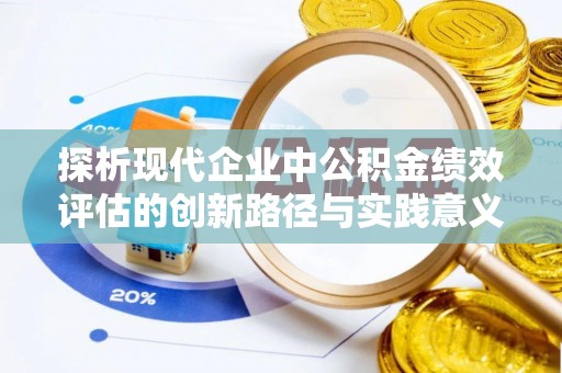 永新探析现代企业中公积金绩效评估的创新路径与实践意义