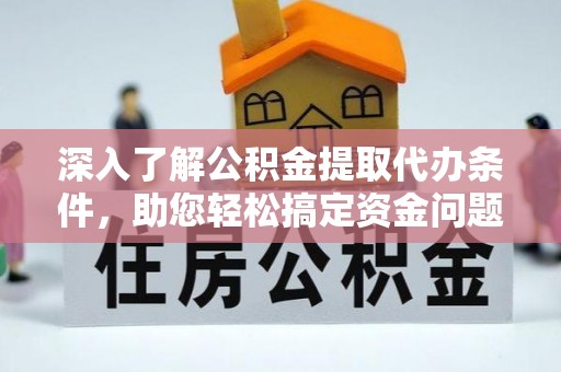 永新深入了解公积金提取代办条件，助您轻松搞定资金问题