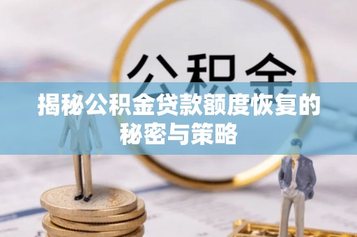 永新揭秘公积金贷款额度恢复的秘密与策略