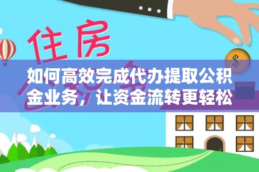 永新如何高效完成代办提取公积金业务，让资金流转更轻松