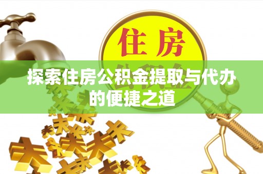 永新探索住房公积金提取与代办的便捷之道