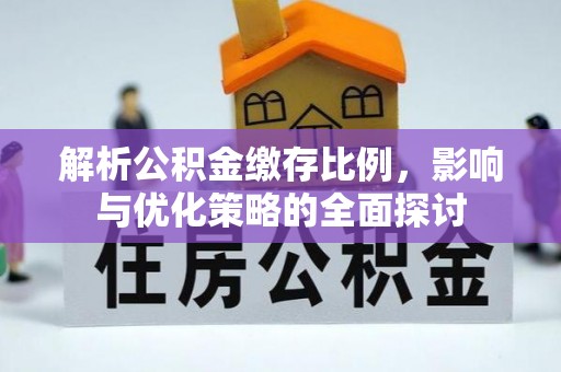 永新解析公积金缴存比例，影响与优化策略的全面探讨