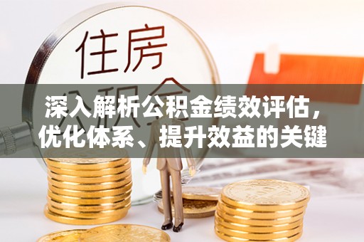 永新深入解析公积金绩效评估，优化体系、提升效益的关键路径