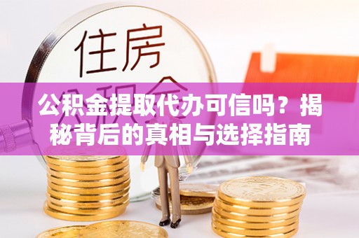 永新公积金提取代办可信吗？揭秘背后的真相与选择指南