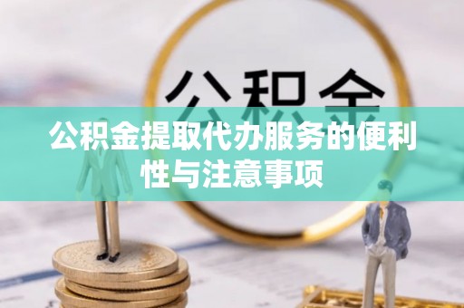永新公积金提取代办服务的便利性与注意事项