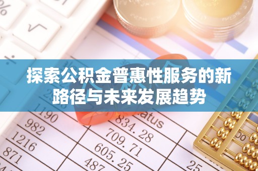 永新探索公积金普惠性服务的新路径与未来发展趋势
