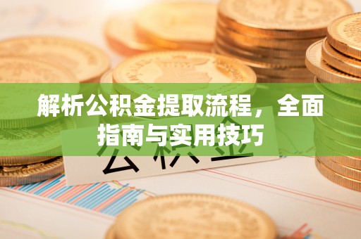 永新解析公积金提取流程，全面指南与实用技巧