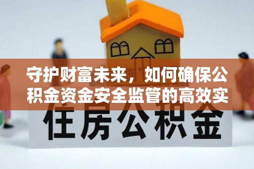 永新守护财富未来，如何确保公积金资金安全监管的高效实施