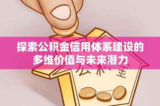 永新探索公积金信用体系建设的多维价值与未来潜力