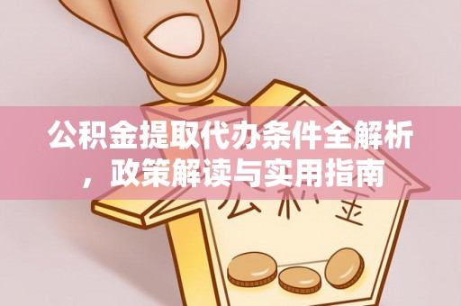 永新公积金提取代办条件全解析，政策解读与实用指南