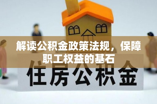 永新解读公积金政策法规，保障职工权益的基石