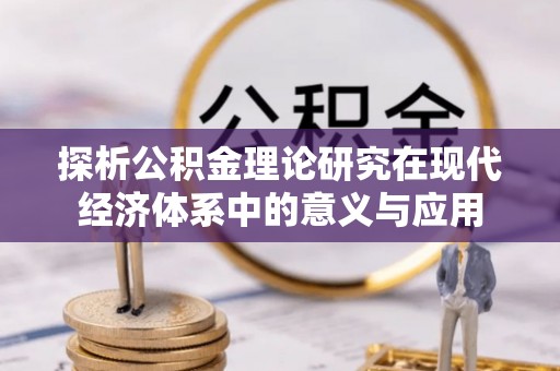 永新探析公积金理论研究在现代经济体系中的意义与应用