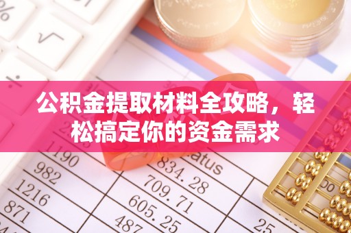 永新公积金提取材料全攻略，轻松搞定你的资金需求