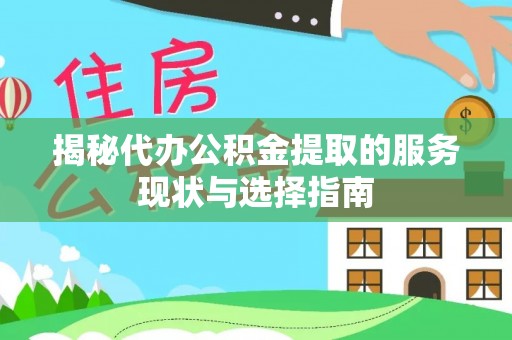 永新揭秘代办公积金提取的服务现状与选择指南