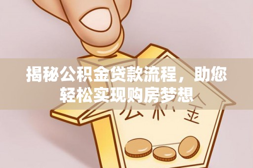 永新揭秘公积金贷款流程，助您轻松实现购房梦想