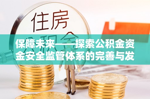 永新保障未来——探索公积金资金安全监管体系的完善与发展