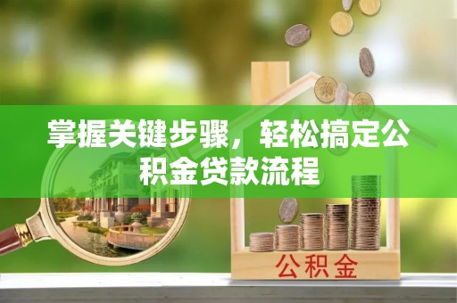 永新掌握关键步骤，轻松搞定公积金贷款流程