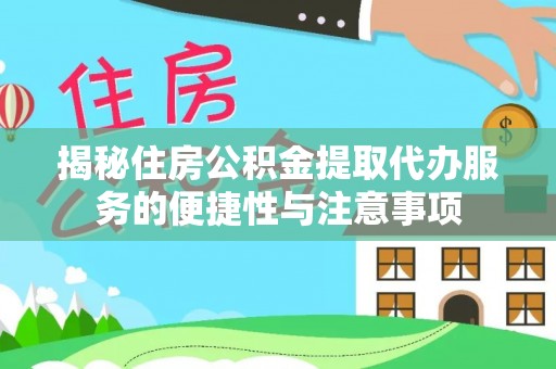 永新揭秘住房公积金提取代办服务的便捷性与注意事项