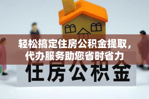 永新轻松搞定住房公积金提取，代办服务助您省时省力