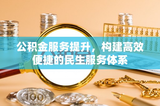 永新公积金服务提升，构建高效便捷的民生服务体系