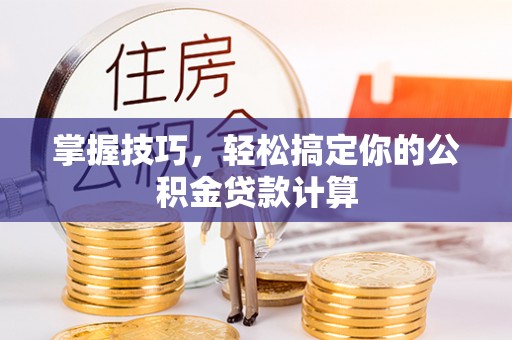 永新掌握技巧，轻松搞定你的公积金贷款计算