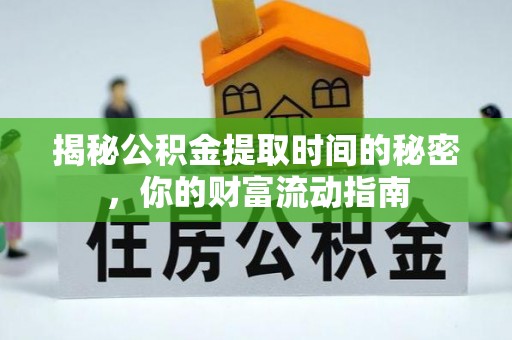 永新揭秘公积金提取时间的秘密，你的财富流动指南