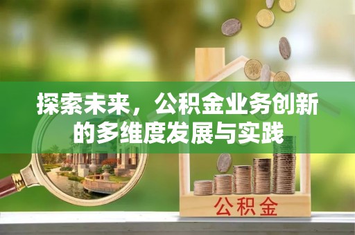 永新探索未来，公积金业务创新的多维度发展与实践