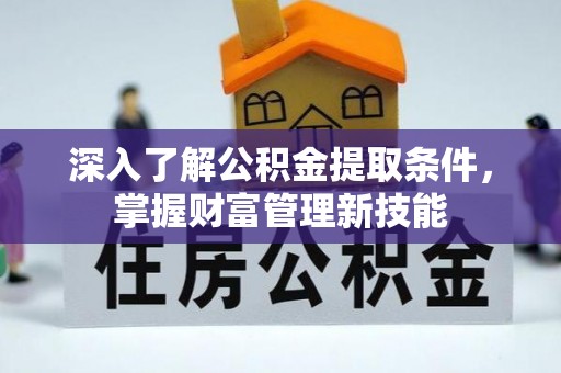 永新深入了解公积金提取条件，掌握财富管理新技能