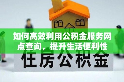 永新如何高效利用公积金服务网点查询，提升生活便利性