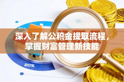 永新深入了解公积金提取流程，掌握财富管理新技能