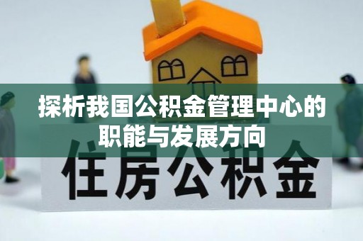 永新探析我国公积金管理中心的职能与发展方向