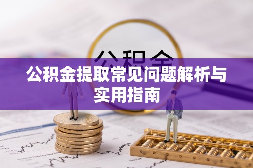 永新公积金提取常见问题解析与实用指南