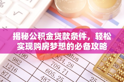 永新揭秘公积金贷款条件，轻松实现购房梦想的必备攻略