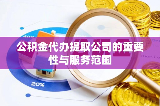 永新公积金代办提取公司的重要性与服务范围