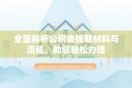永新全面解析公积金提取材料与流程，助您轻松办理