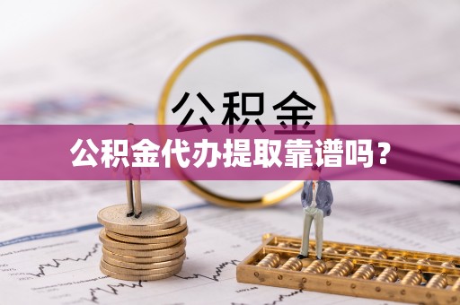 永新公积金代办提取靠谱吗？