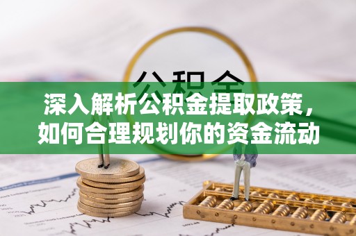 永新深入解析公积金提取政策，如何合理规划你的资金流动