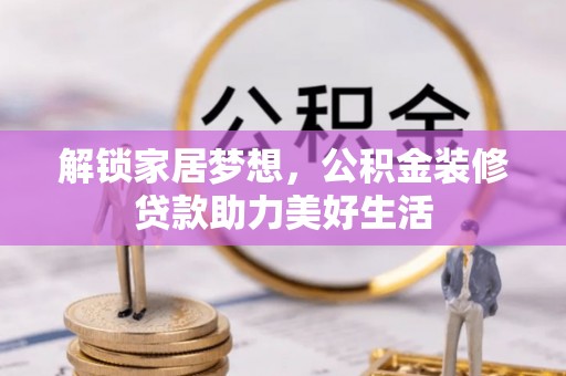 永新解锁家居梦想，公积金装修贷款助力美好生活