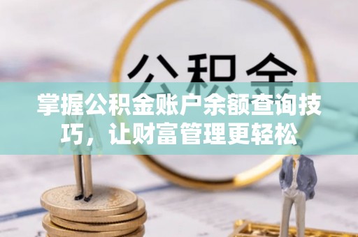 永新掌握公积金账户余额查询技巧，让财富管理更轻松
