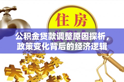 永新公积金贷款调整原因探析，政策变化背后的经济逻辑