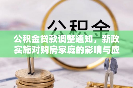 永新公积金贷款调整通知，新政实施对购房家庭的影响与应对策略