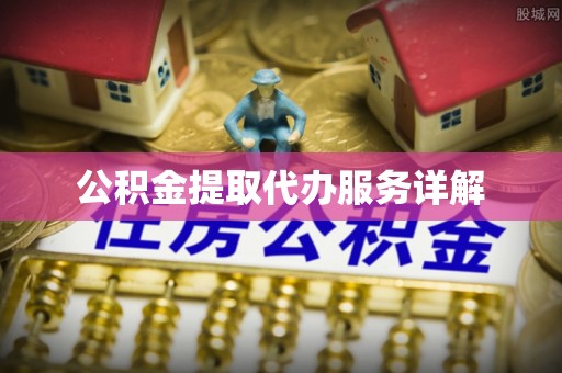 永新公积金提取代办服务详解